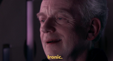 screenshot of Emperor Palpatine (Ian McDiarmid) in Star Wars: Episode III – Revenge of the Sith with the subtitle "Ironic"