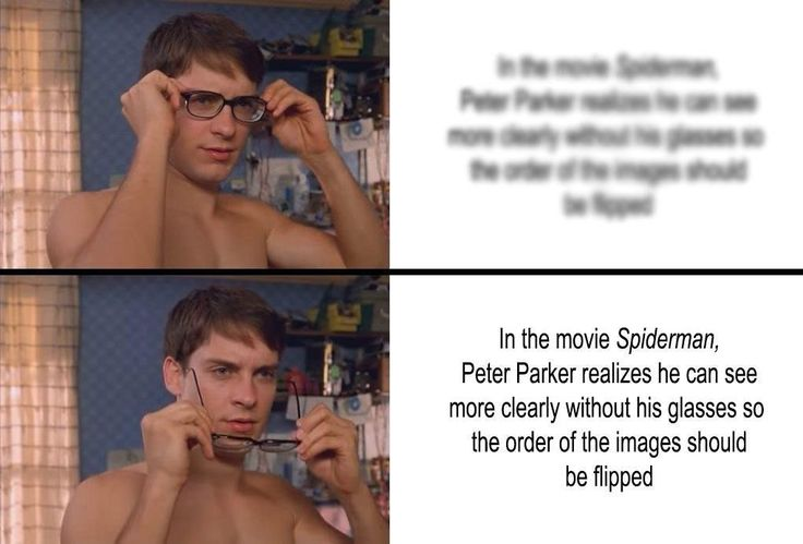 peter parker glasses meme, but reversed so he is wearing glasses in the top frame instead of the bottom. bottom text "In the movie Spiderman, Peter Parker realizes he can see more clearly without his glasses so the order oftthe images should be flipped", top text is the same but blurry