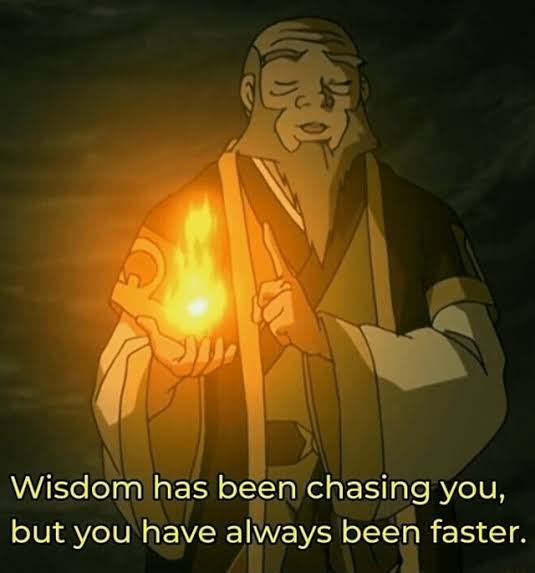 wisdom has been chasing you, but you have always been faster