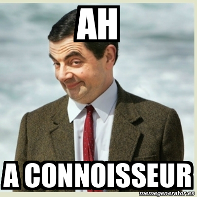 Ah, a connoisseur...