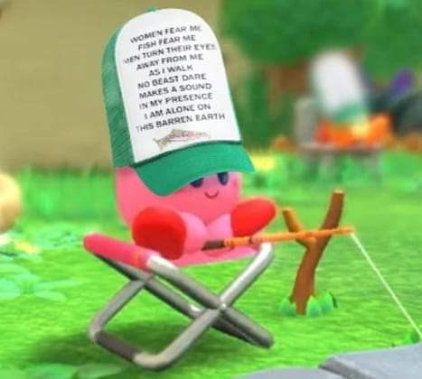 Image of Kirby smiling, sitting on a foldable chair, fishing. The image is edited with a green hat on Kirby, with the text "women fear me, fish fear me, men turn their eyes away from me as I walk, no beast dare make a sound in my presence, I am alone on this barren earth", and the image of a fish