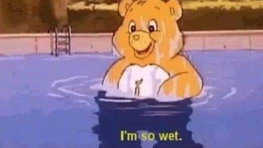 Still frame from the old Care Bears show. A bear is inside a pool, smiling. The caption reads "I'm so wet"